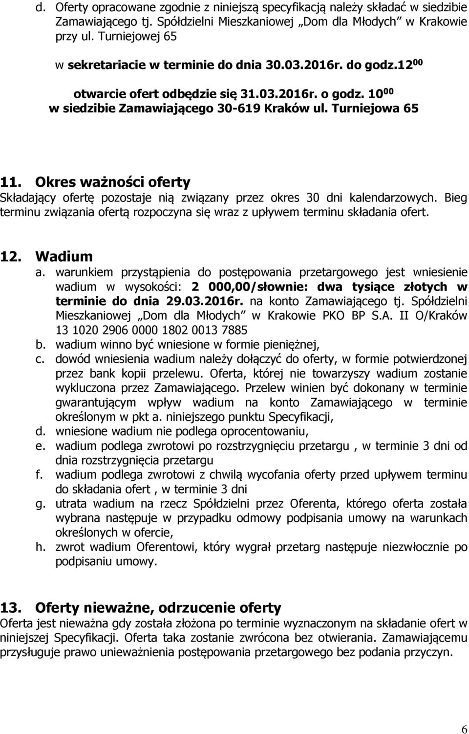 Okres ważności oferty Składający ofertę pozostaje nią związany przez okres 30 dni kalendarzowych. Bieg terminu związania ofertą rozpoczyna się wraz z upływem terminu składania ofert. 12. Wadium a.