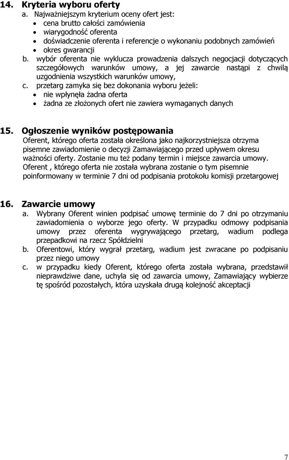 wybór oferenta nie wyklucza prowadzenia dalszych negocjacji dotyczących szczegółowych warunków umowy, a jej zawarcie nastąpi z chwilą uzgodnienia wszystkich warunków umowy, c.