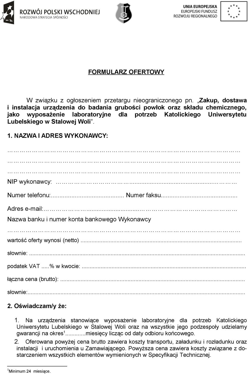 NAZWA I ADRES WYKONAWCY: NIP wykonawcy:... Numer telefonu:... Numer faksu... Adres e-mail:... Nazwa banku i numer konta bankowego Wykonawcy wartość oferty wynosi (netto)... słownie:... podatek VAT.