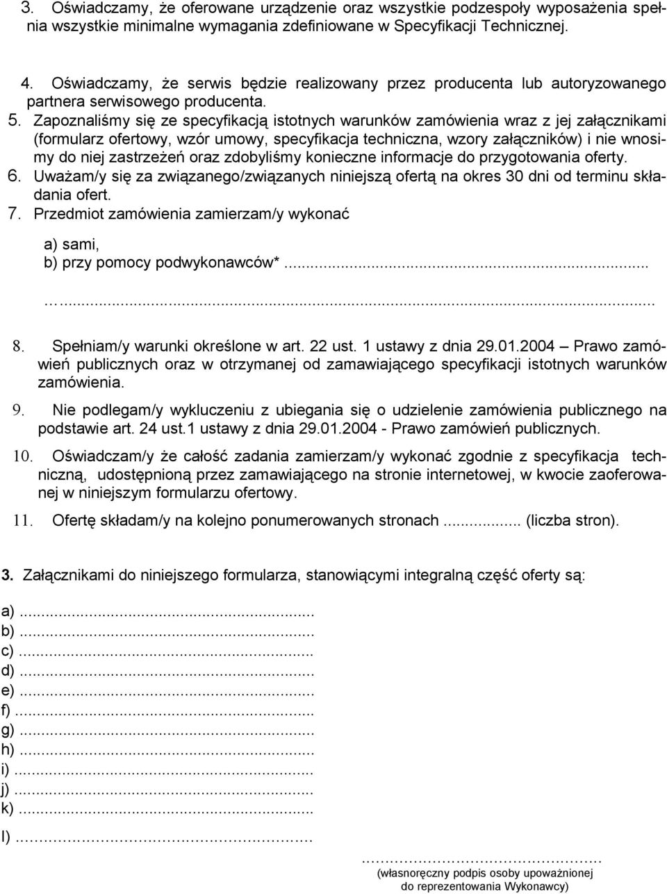 Zapoznaliśmy się ze specyfikacją istotnych warunków zamówienia wraz z jej załącznikami (formularz ofertowy, wzór umowy, specyfikacja techniczna, wzory załączników) i nie wnosimy do niej zastrzeżeń