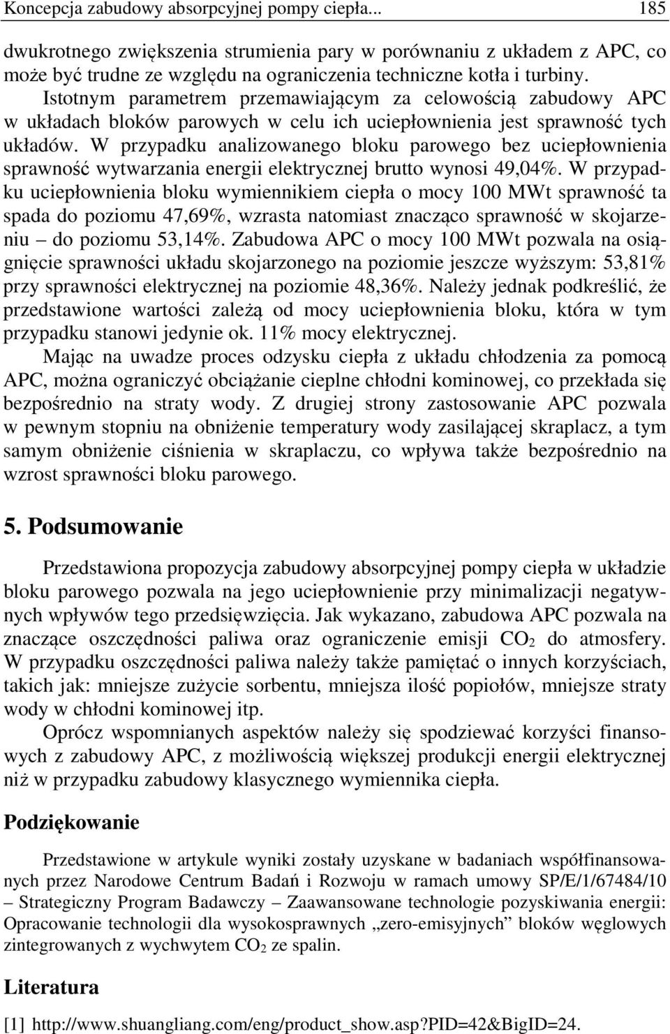 W przypadku analizowanego bloku parowego bez uciepłownienia sprawność wytwarzania energii elektrycznej brutto wynosi 49,04%.