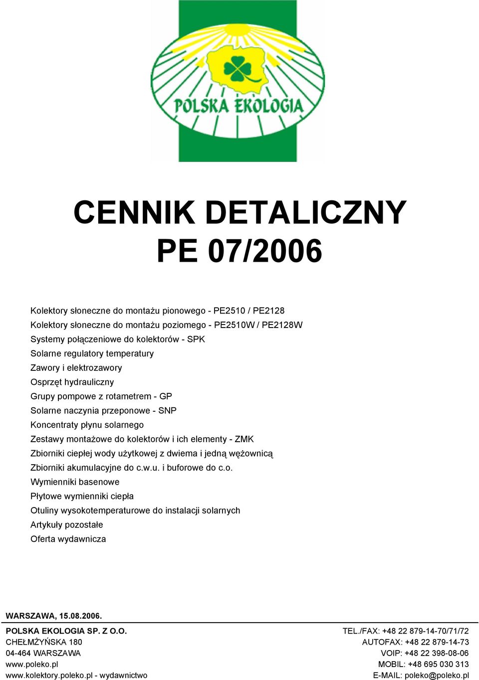 elementy - ZMK Zbiorniki ciep ej wody u ytkowej z dwiema i jedn w ownic Zbiorniki akumulacyjne do c.w.u. i buforowe do c.o. Wymienniki basenowe P ytowe wymienniki ciep a Otuliny wysokotemperaturowe do instalacji solarnych Artyku y pozosta e Oferta wydawnicza WARSZAWA, 15.