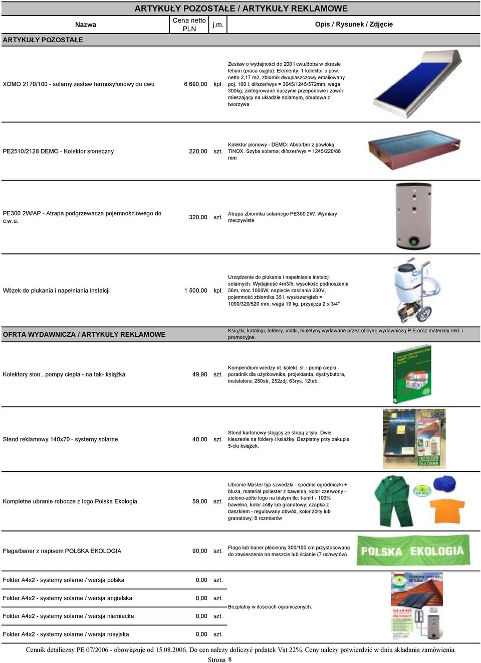 100 l, d /szer/wys = 3045/1245/572mm, waga 300kg, zintegrowane naczynie przeponowe i zawór mieszaj cy na uk adzie solarnym, obudowa z tworzywa PE2510/2128 DEMO - Kolektor s oneczny 220,00 szt.