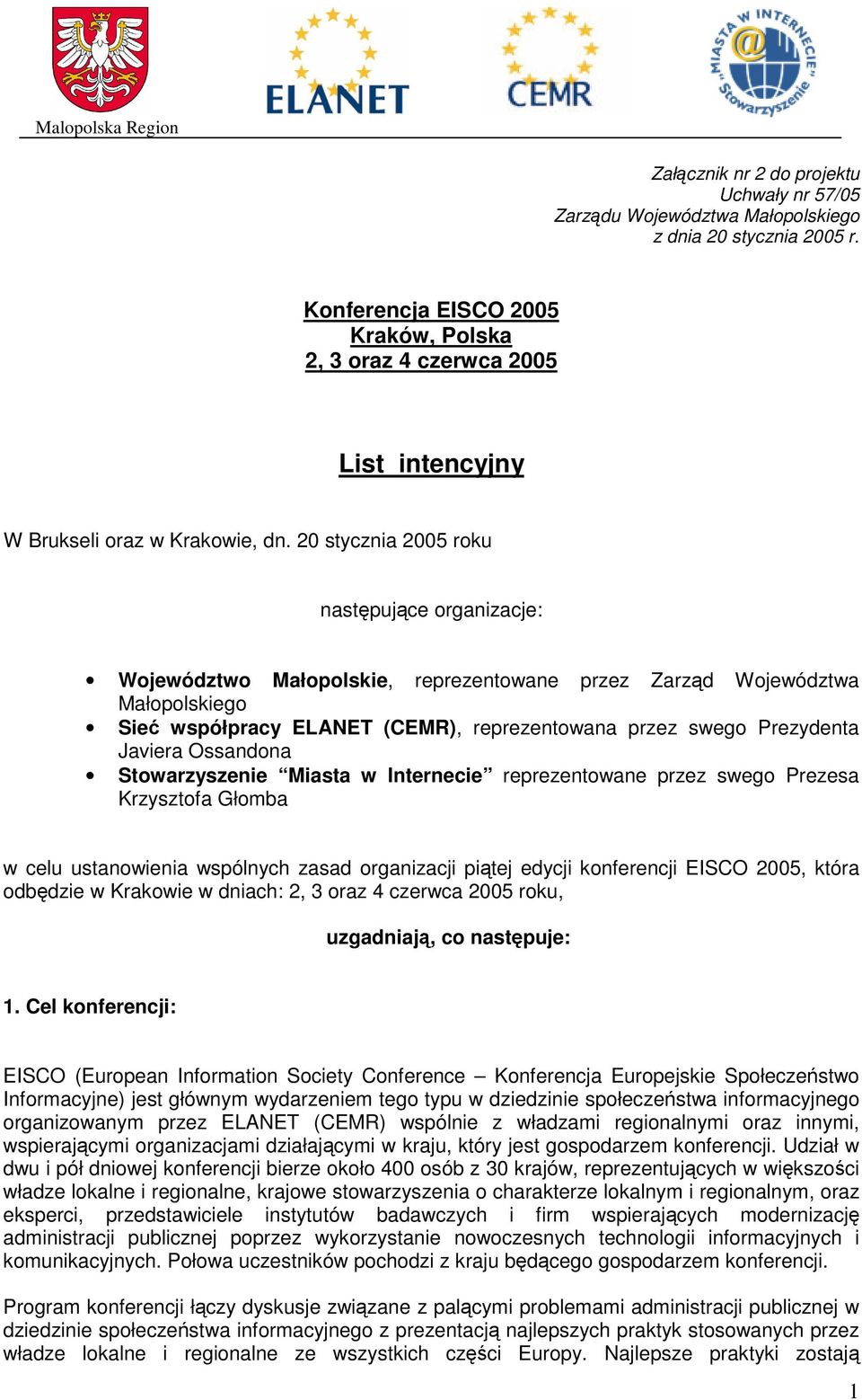 20 stycznia 2005 roku nastpujce organizacje: Województwo Małopolskie, reprezentowane przez Zarzd Województwa Małopolskiego Sie współpracy ELANET (CEMR), reprezentowana przez swego Prezydenta Javiera