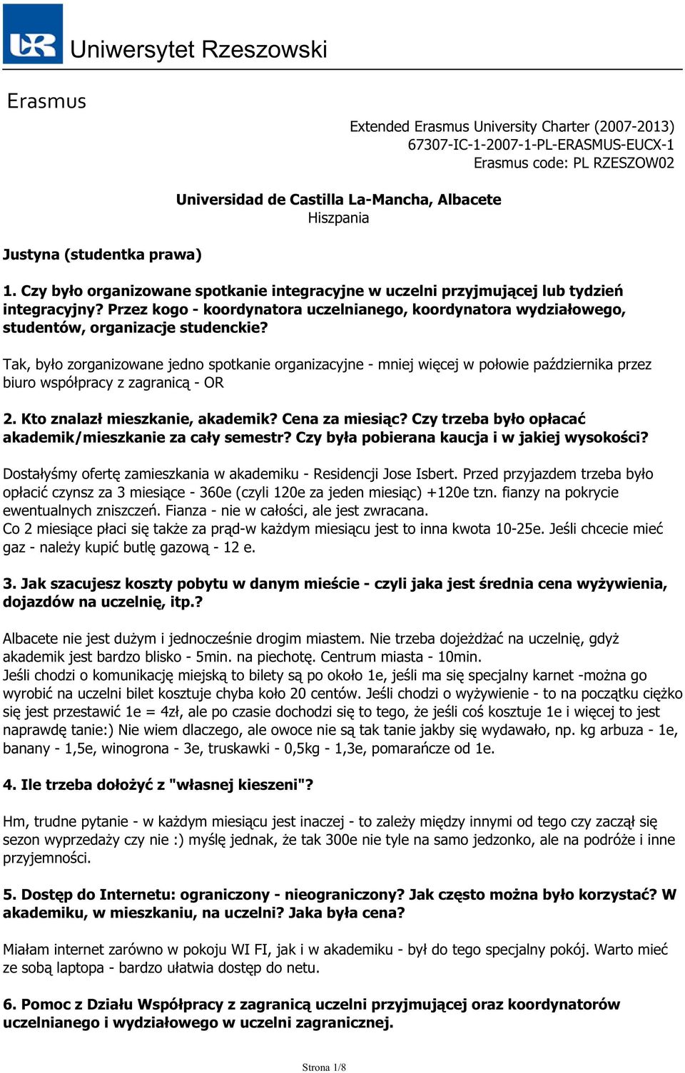 Tak, było zorganizowane jedno spotkanie organizacyjne - mniej więcej w połowie października przez biuro współpracy z zagranicą - OR 2. Kto znalazł mieszkanie, akademik? Cena za miesiąc?