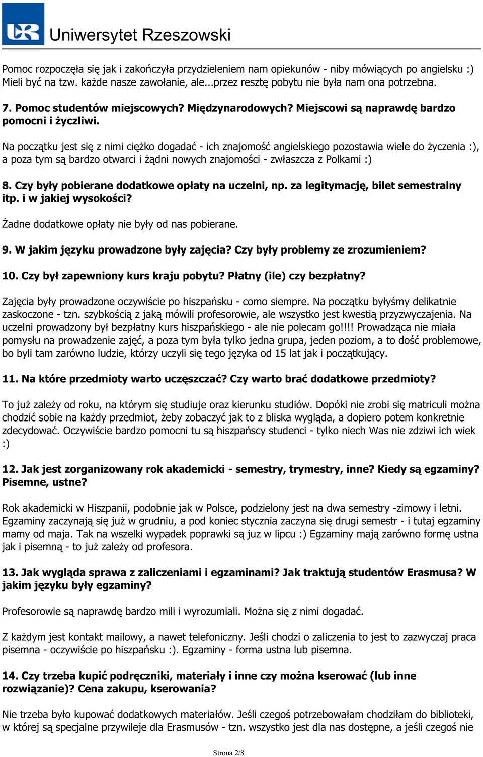 Na początku jest się z nimi ciężko dogadać - ich znajomość angielskiego pozostawia wiele do życzenia :), a poza tym są bardzo otwarci i żądni nowych znajomości - zwłaszcza z Polkami :) 8.