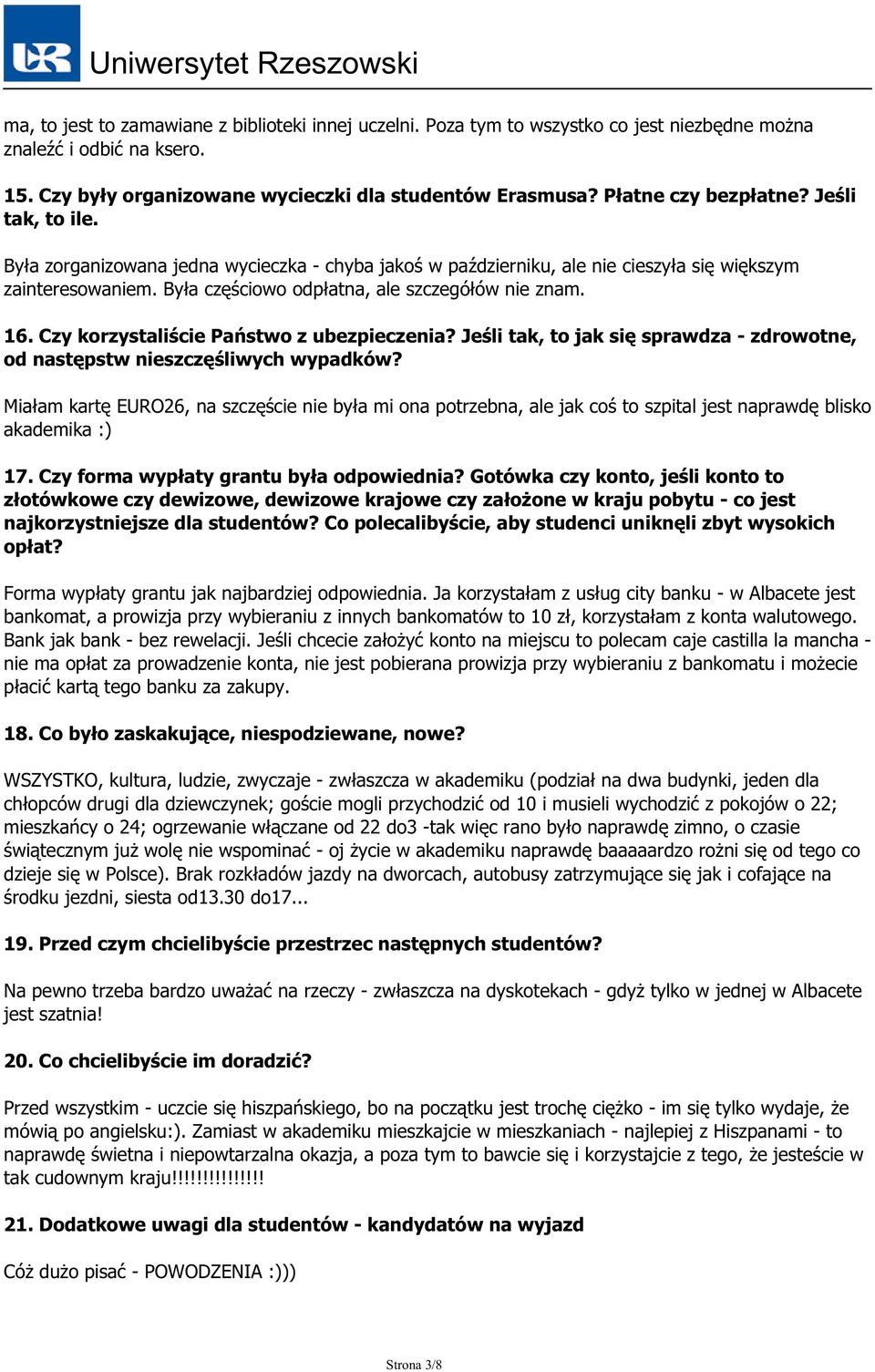 Była częściowo odpłatna, ale szczegółów nie znam. 16. Czy korzystaliście Państwo z ubezpieczenia? Jeśli tak, to jak się sprawdza - zdrowotne, od następstw nieszczęśliwych wypadków?