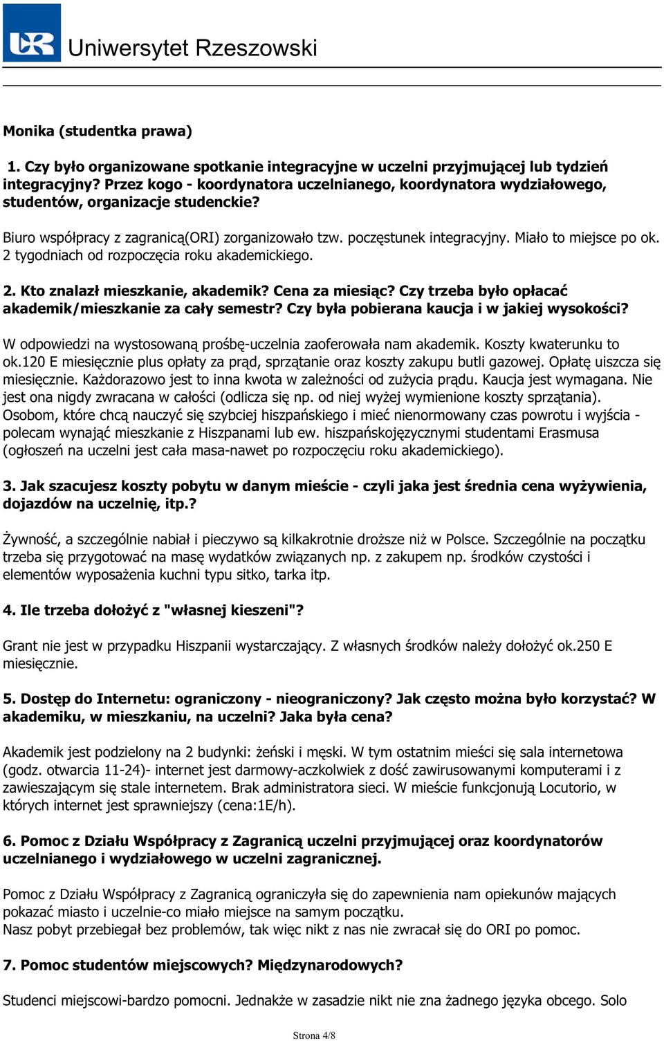 Miało to miejsce po ok. 2 tygodniach od rozpoczęcia roku akademickiego. 2. Kto znalazł mieszkanie, akademik? Cena za miesiąc? Czy trzeba było opłacać akademik/mieszkanie za cały semestr?