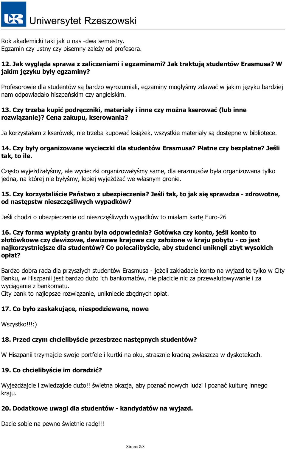 Profesorowie dla studentów są bardzo wyrozumiali, egzaminy mogłyśmy zdawać w jakim języku bardziej nam odpowiadało hiszpańskim czy angielskim. 13.