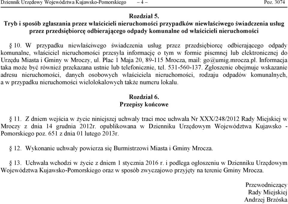W przypadku niewłaściwego świadczenia usług przez przedsiębiorcę odbierającego odpady komunalne, właściciel nieruchomości przesyła informację o tym w formie pisemnej lub elektronicznej do Urzędu