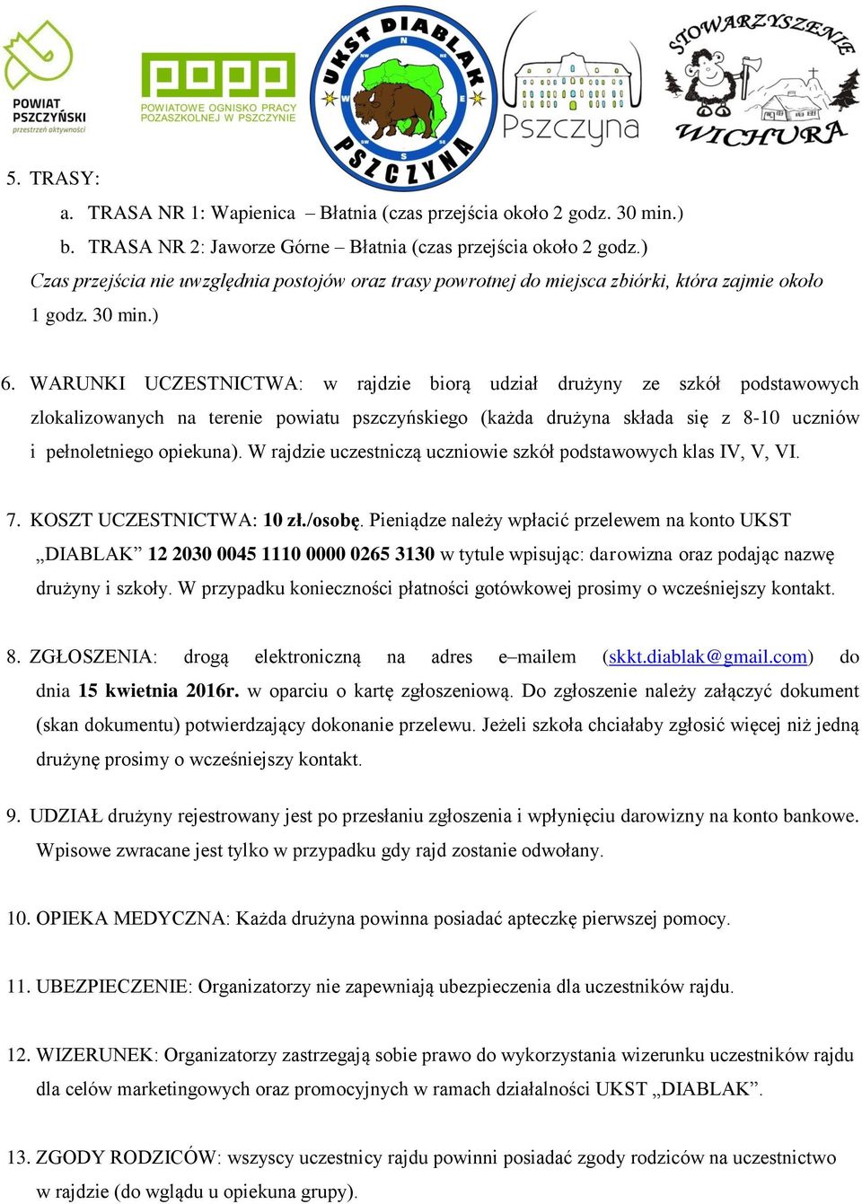 WARUNKI UCZESTNICTWA: w rajdzie biorą udział drużyny ze szkół podstawowych zlokalizowanych na terenie powiatu pszczyńskiego (każda drużyna składa się z 8-10 uczniów i pełnoletniego opiekuna).