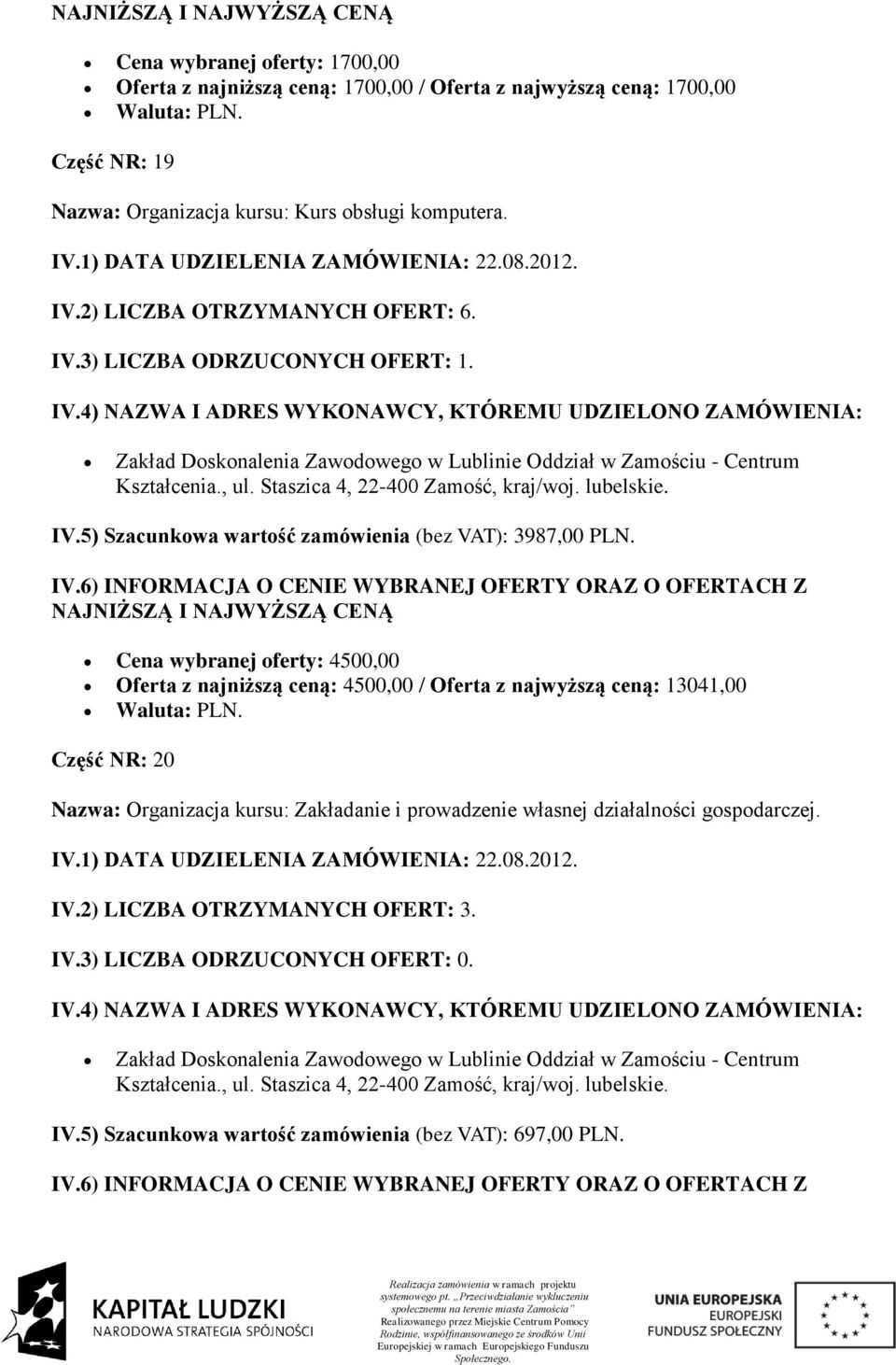 Cena wybranej oferty: 4500,00 Oferta z najniższą ceną: 4500,00 / Oferta z najwyższą ceną: 13041,00 Część NR: 20 Nazwa: Organizacja