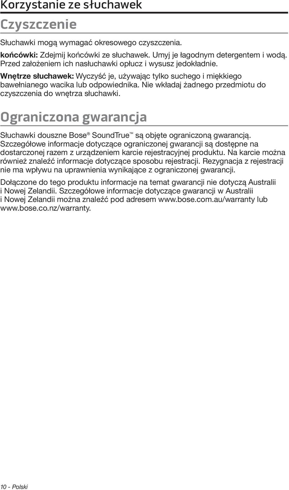 Nie wkładaj żadnego przedmiotu do czyszczenia do wnętrza słuchawki. Ograniczona gwarancja Słuchawki douszne Bose SoundTrue są objęte ograniczoną gwarancją.