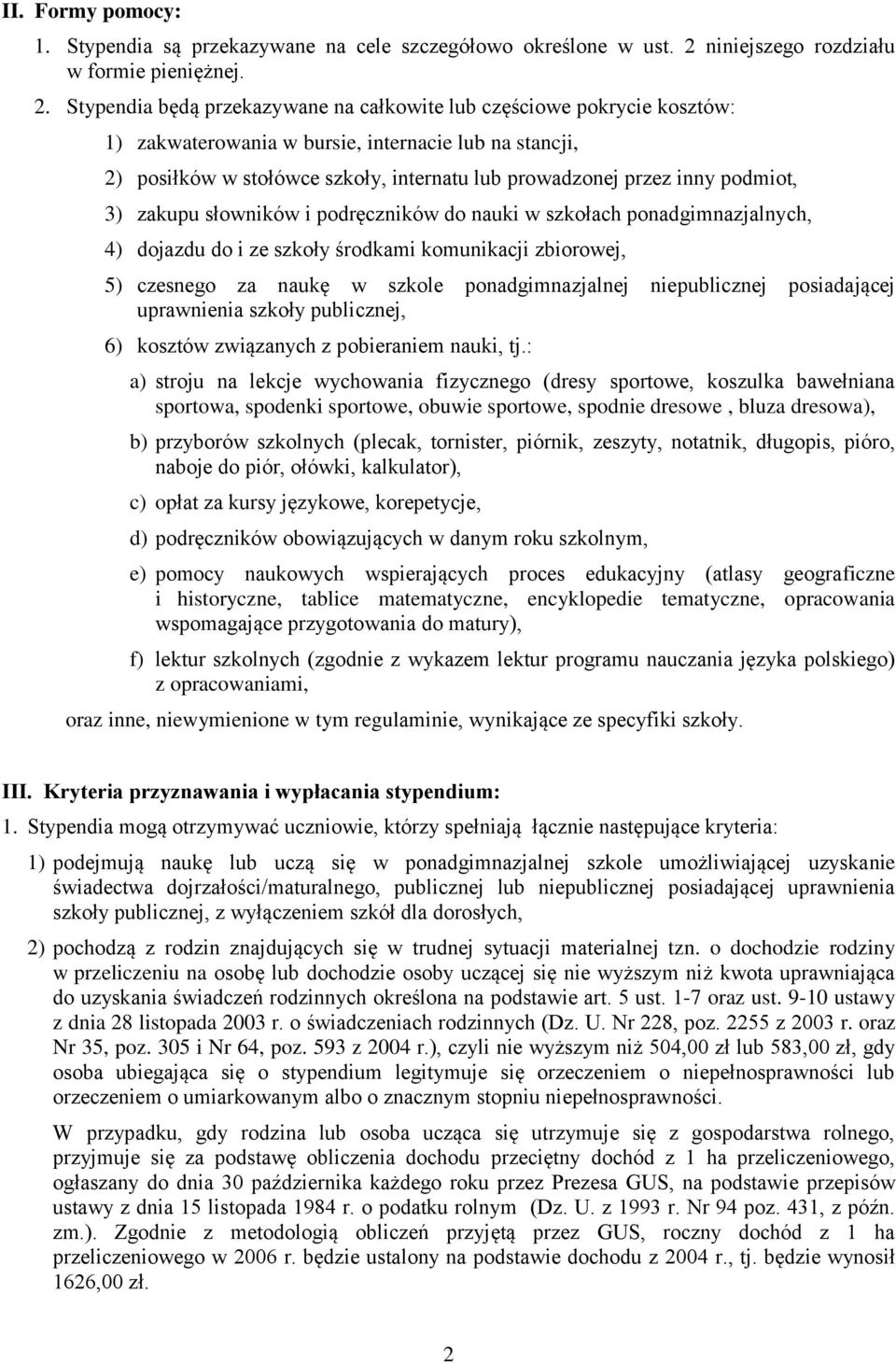 Stypendia będą przekazywane na całkowite lub częściowe pokrycie kosztów: 1) zakwaterowania w bursie, internacie lub na stancji, 2) posiłków w stołówce szkoły, internatu lub prowadzonej przez inny