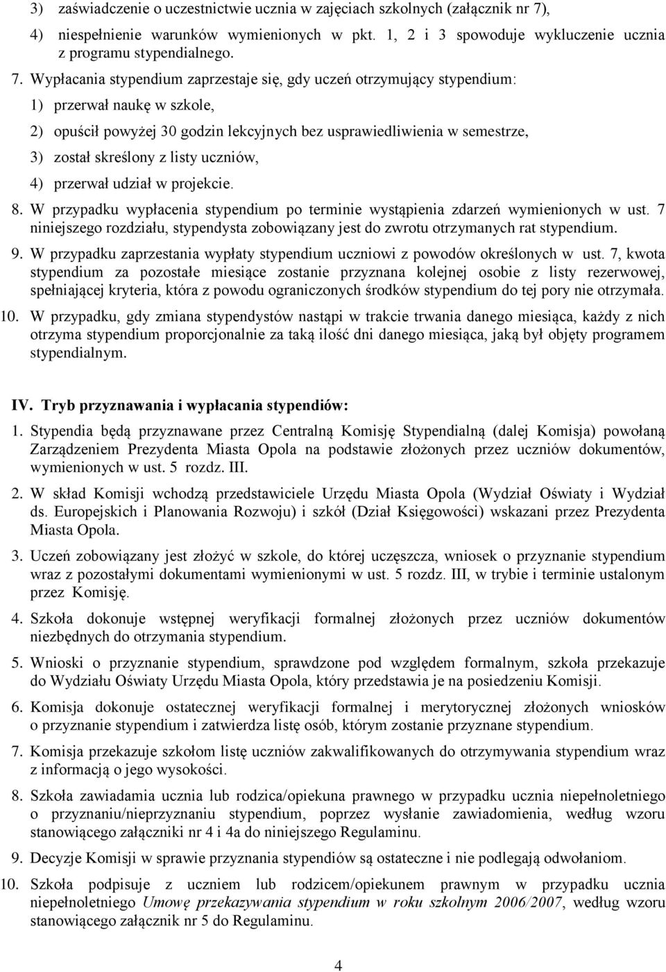 Wypłacania stypendium zaprzestaje się, gdy uczeń otrzymujący stypendium: 1) przerwał naukę w szkole, 2) opuścił powyżej 30 godzin lekcyjnych bez usprawiedliwienia w semestrze, 3) został skreślony z