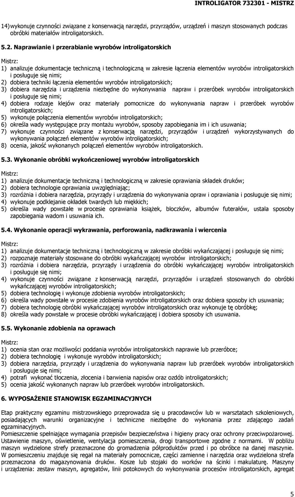 elementów wyrobów introligatorskich; 3) dobiera narzędzia i urządzenia niezbędne do wykonywania napraw i przeróbek wyrobów introligatorskich 4) dobiera rodzaje klejów oraz materiały pomocnicze do