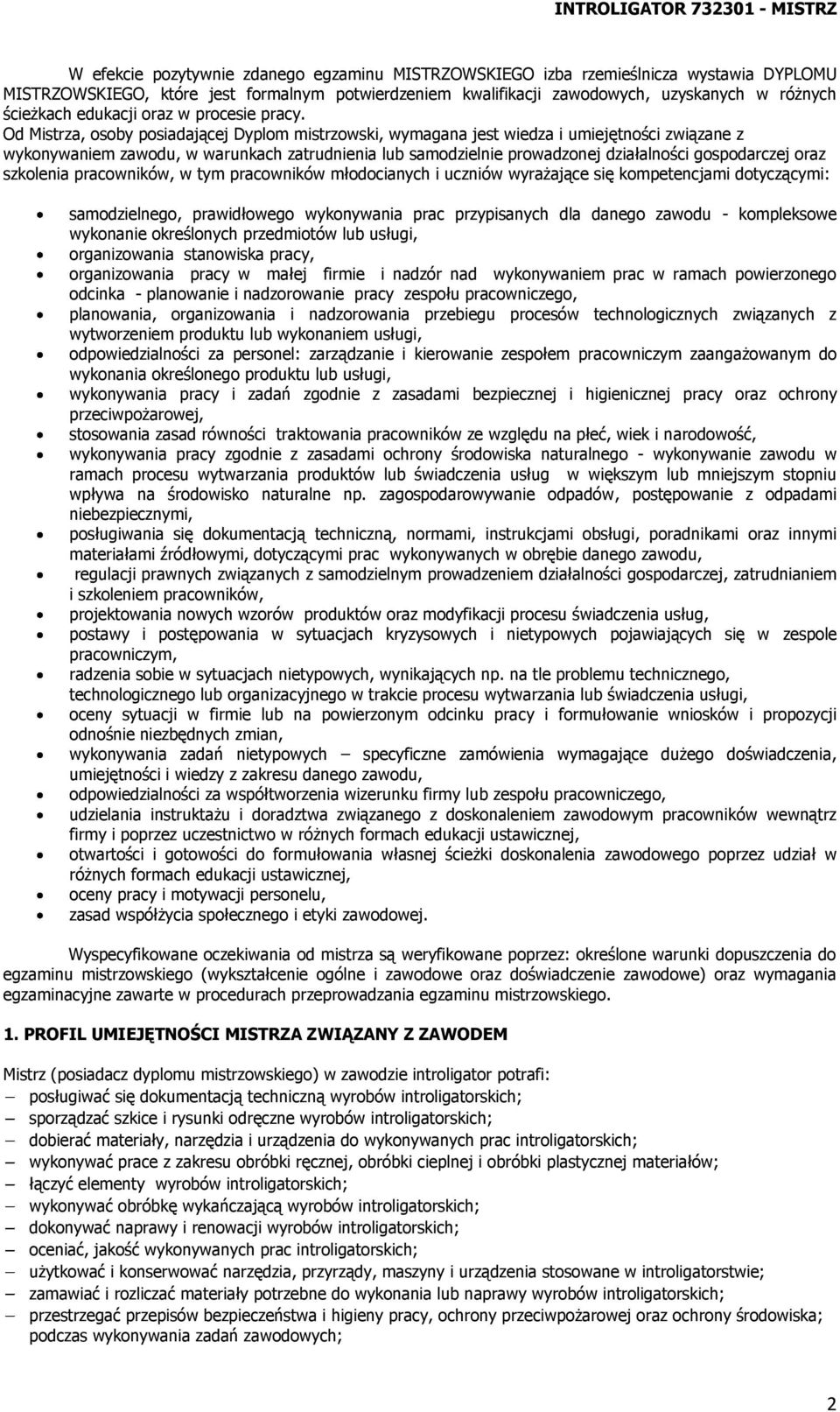 Od Mistrza, osoby posiadającej Dyplom mistrzowski, wymagana jest wiedza i umiejętności związane z wykonywaniem zawodu, w warunkach zatrudnienia lub samodzielnie prowadzonej działalności gospodarczej