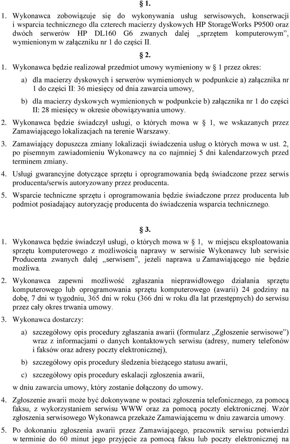a) dla macierzy dyskowych i serwerów wymienionych w podpunkcie a) załącznika nr 1 do części II: 36 miesięcy od dnia zawarcia umowy, b) dla macierzy dyskowych wymienionych w podpunkcie b) załącznika