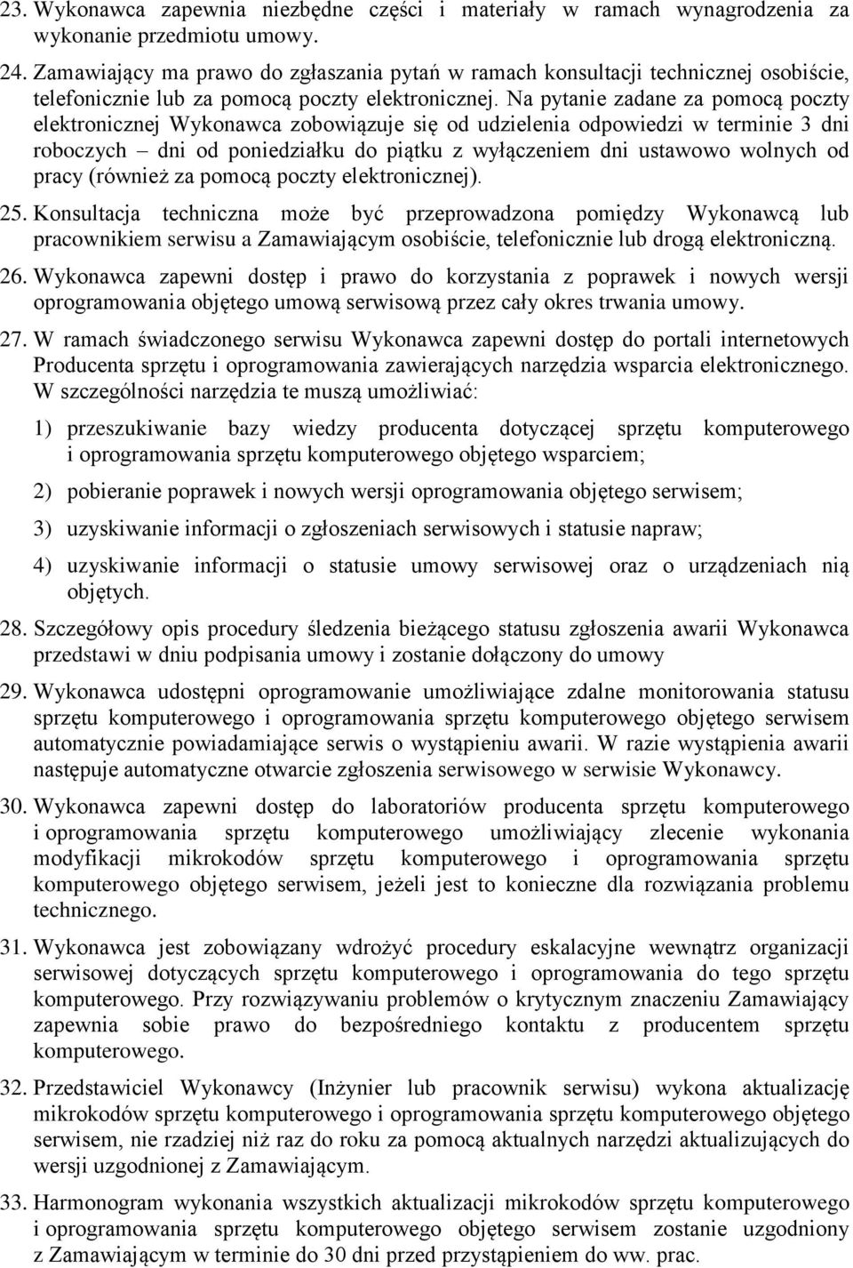 Na pytanie zadane za pomocą poczty elektronicznej Wykonawca zobowiązuje się od udzielenia odpowiedzi w terminie 3 dni roboczych dni od poniedziałku do piątku z wyłączeniem dni ustawowo wolnych od