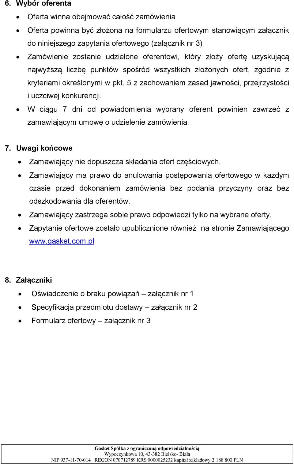 5 z zachowaniem zasad jawności, przejrzystości i uczciwej konkurencji. W ciągu 7 dni od powiadomienia wybrany oferent powinien zawrzeć z zamawiającym umowę o udzielenie zamówienia. 7. Uwagi końcowe Zamawiający nie dopuszcza składania ofert częściowych.