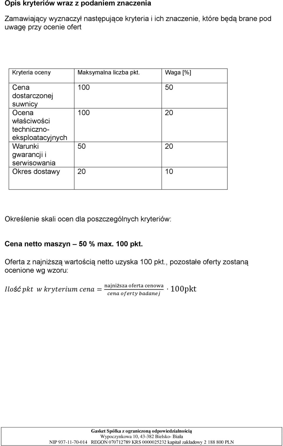 Waga [%] Cena 100 50 dostarczonej suwnicy Ocena 100 20 właściwości technicznoeksploatacyjnych Warunki 50 20 gwarancji i