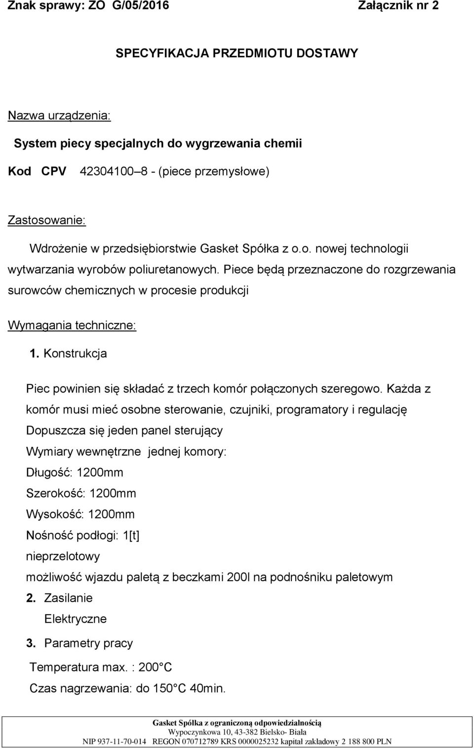 Piece będą przeznaczone do rozgrzewania surowców chemicznych w procesie produkcji Wymagania techniczne: 1. Konstrukcja Piec powinien się składać z trzech komór połączonych szeregowo.