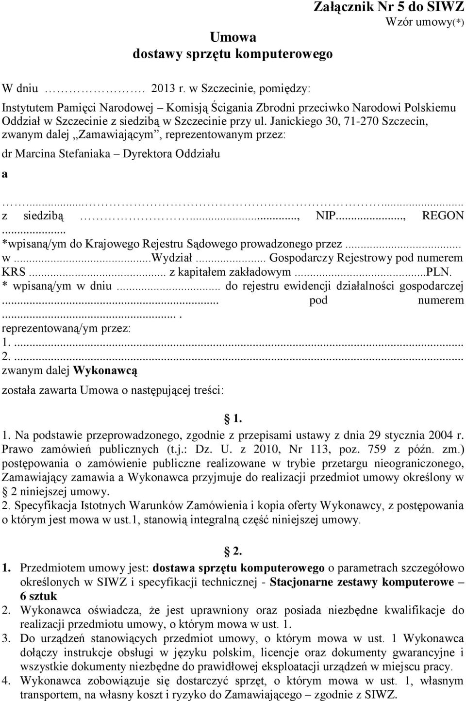 Janickiego 30, 71-270 Szczecin, zwanym dalej Zamawiającym, reprezentowanym przez: dr Marcina Stefaniaka Dyrektora Oddziału a....... z siedzibą..., NIP..., REGON.