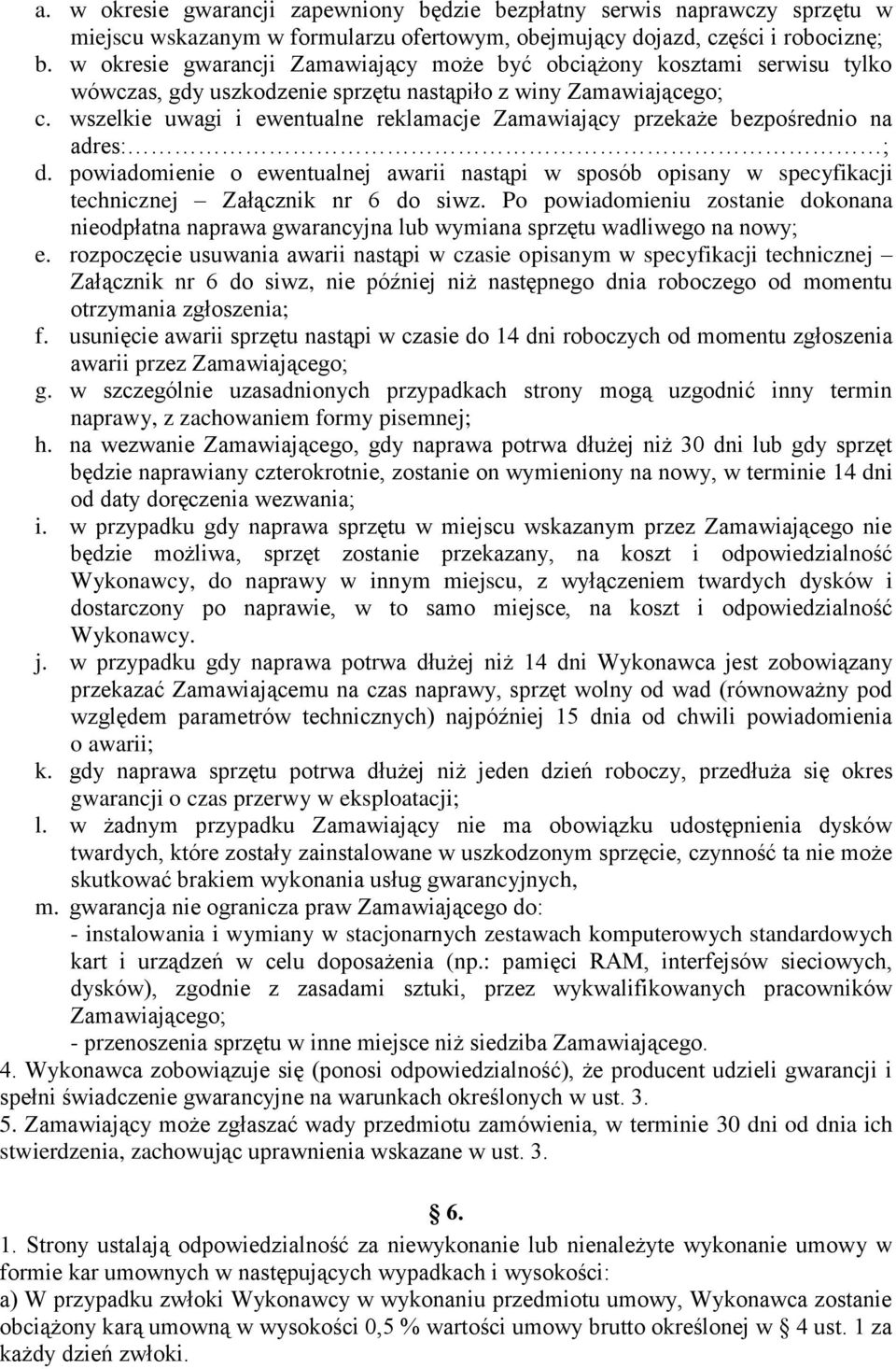 wszelkie uwagi i ewentualne reklamacje Zamawiający przekaże bezpośrednio na adres: ; d. powiadomienie o ewentualnej awarii nastąpi w sposób opisany w specyfikacji technicznej Załącznik nr 6 do siwz.