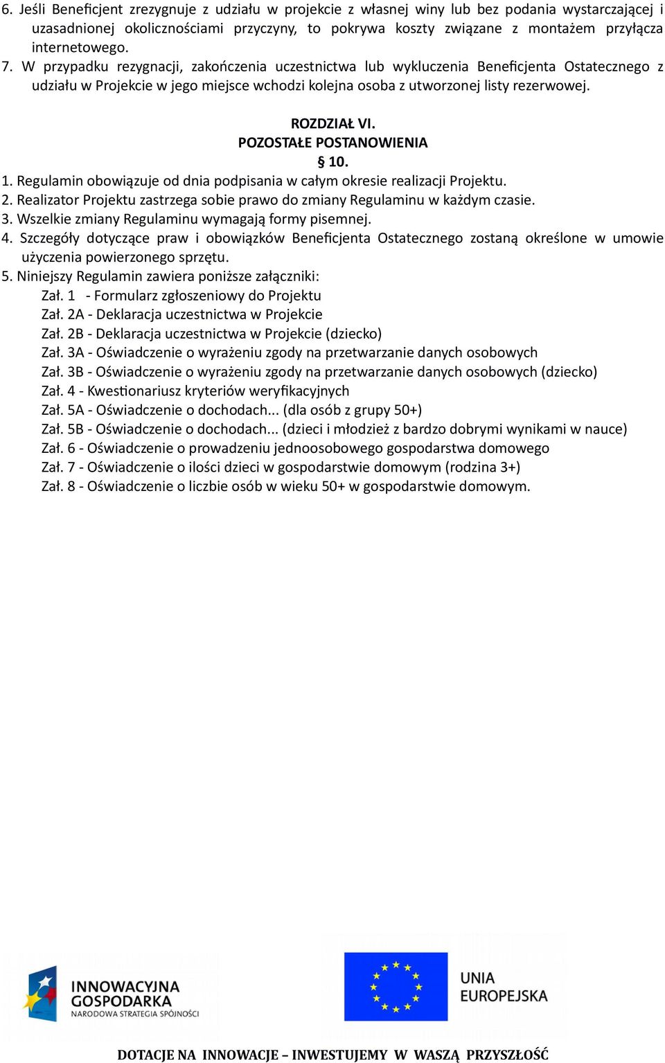 ROZDZIAŁ VI. POZOSTAŁE POSTANOWIENIA 10. 1. Regulamin obowiązuje od dnia podpisania w całym okresie realizacji Projektu. 2.