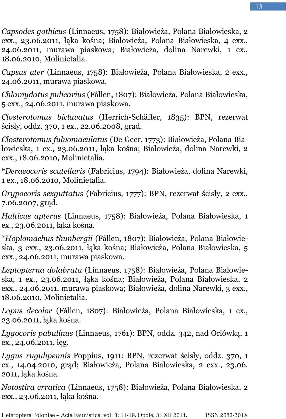 370, 1 ex., 22.06.2008, grąd. Closterotomus fulvomaculatus (De Geer, 1773): Białowieża, Polana Białowieska, 1 ex., 23.06.2011, łąka kośna; Białowieża, dolina Narewki, 2 exx.