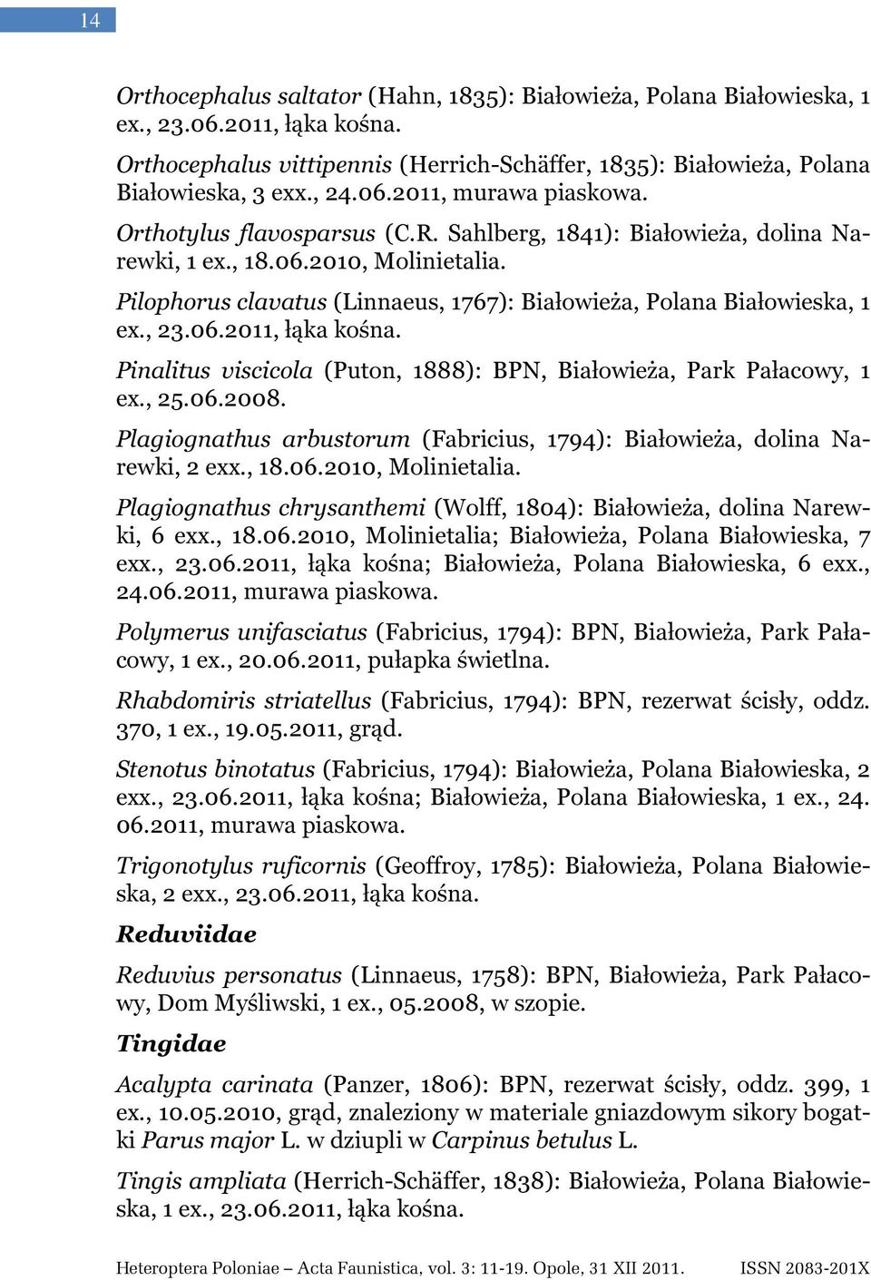 Pinalitus viscicola (Puton, 1888): BPN, Białowieża, Park Pałacowy, 1 ex., 25.06.2008. Plagiognathus arbustorum (Fabricius, 1794): Białowieża, dolina Narewki, 2 exx.