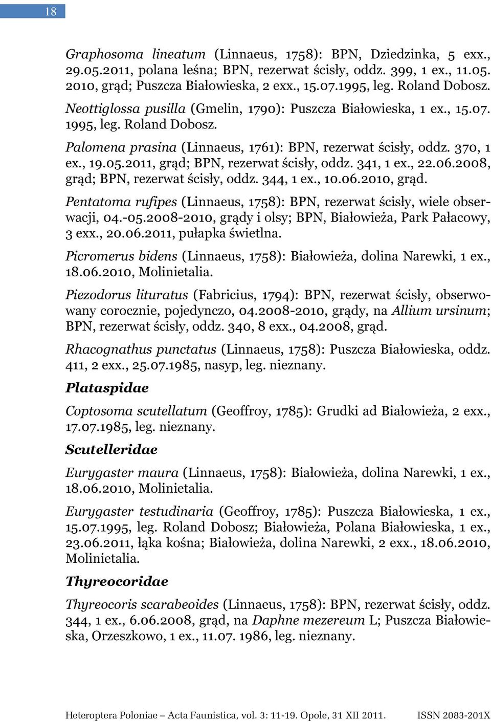 2011, grąd; BPN, rezerwat ścisły, oddz. 341, 1 ex., 22.06.2008, grąd; BPN, rezerwat ścisły, oddz. 344, 1 ex., 10.06.2010, grąd.