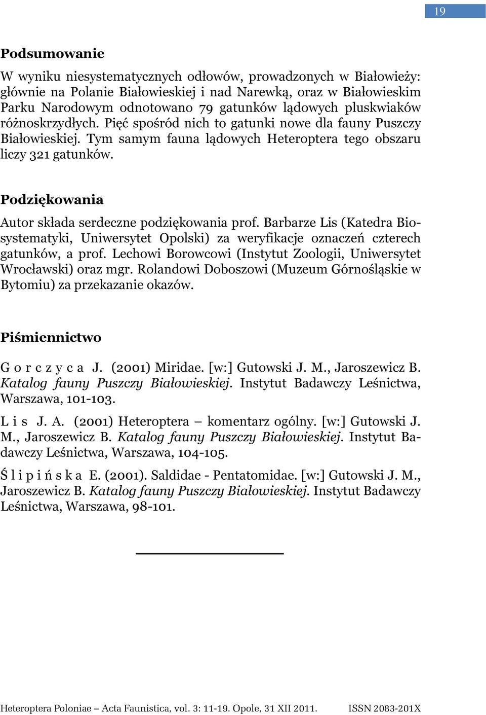 Podziękowania Autor składa serdeczne podziękowania prof. Barbarze Lis (Katedra Biosystematyki, Uniwersytet Opolski) za weryfikacje oznaczeń czterech gatunków, a prof.
