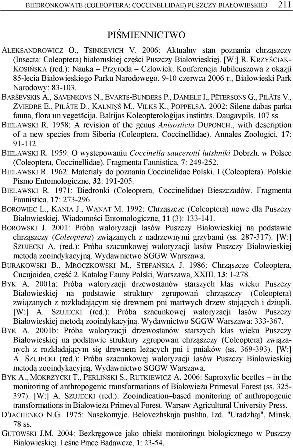 Konferencja Jubileuszowa z okazji 85-lecia Białowieskiego Parku Narodowego, 9-10 czerwca 2006 r., Białowieski Park Narodowy: 83-103. BARŠEVSKIS A., SAVENKOVS N., EVARTS-BUNDERS P., DANIELE I.
