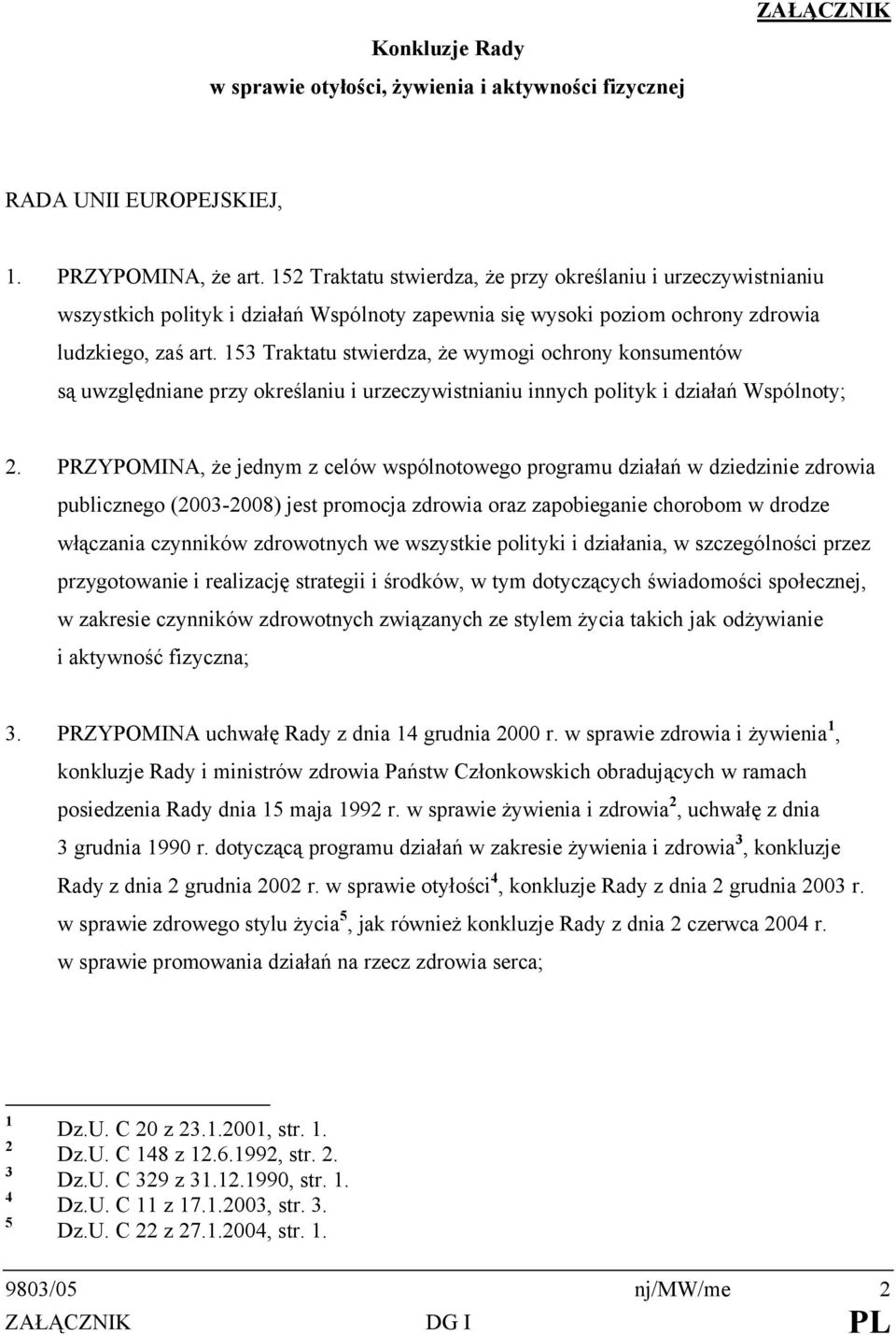 153 Traktatu stwierdza, że wymogi ochrony konsumentów są uwzględniane przy określaniu i urzeczywistnianiu innych polityk i działań Wspólnoty; 2.