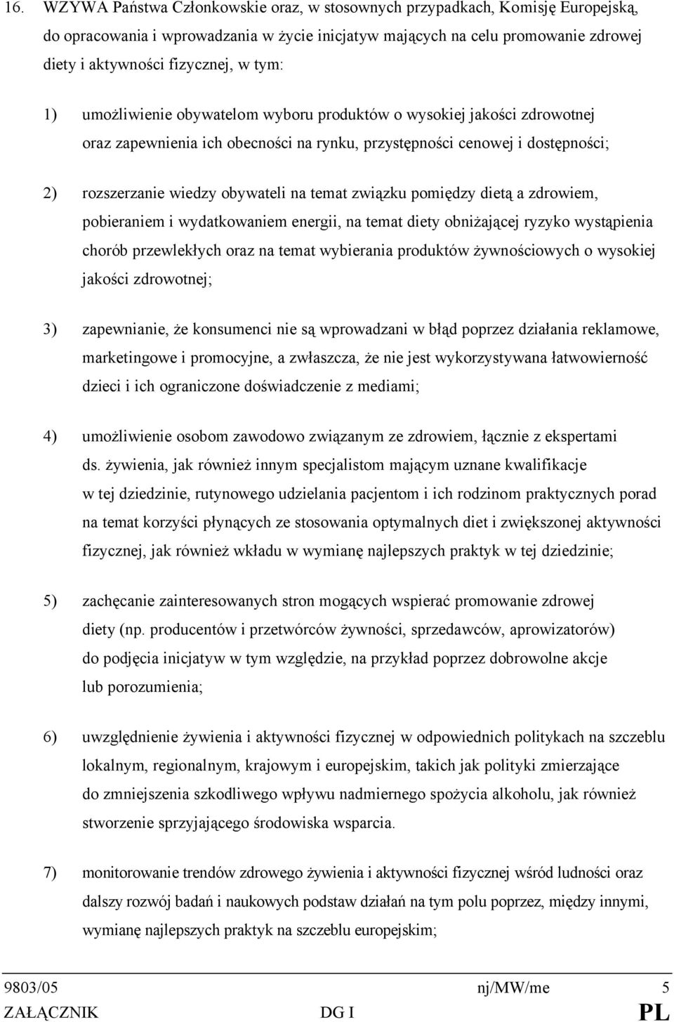 związku pomiędzy dietą a zdrowiem, pobieraniem i wydatkowaniem energii, na temat diety obniżającej ryzyko wystąpienia chorób przewlekłych oraz na temat wybierania produktów żywnościowych o wysokiej