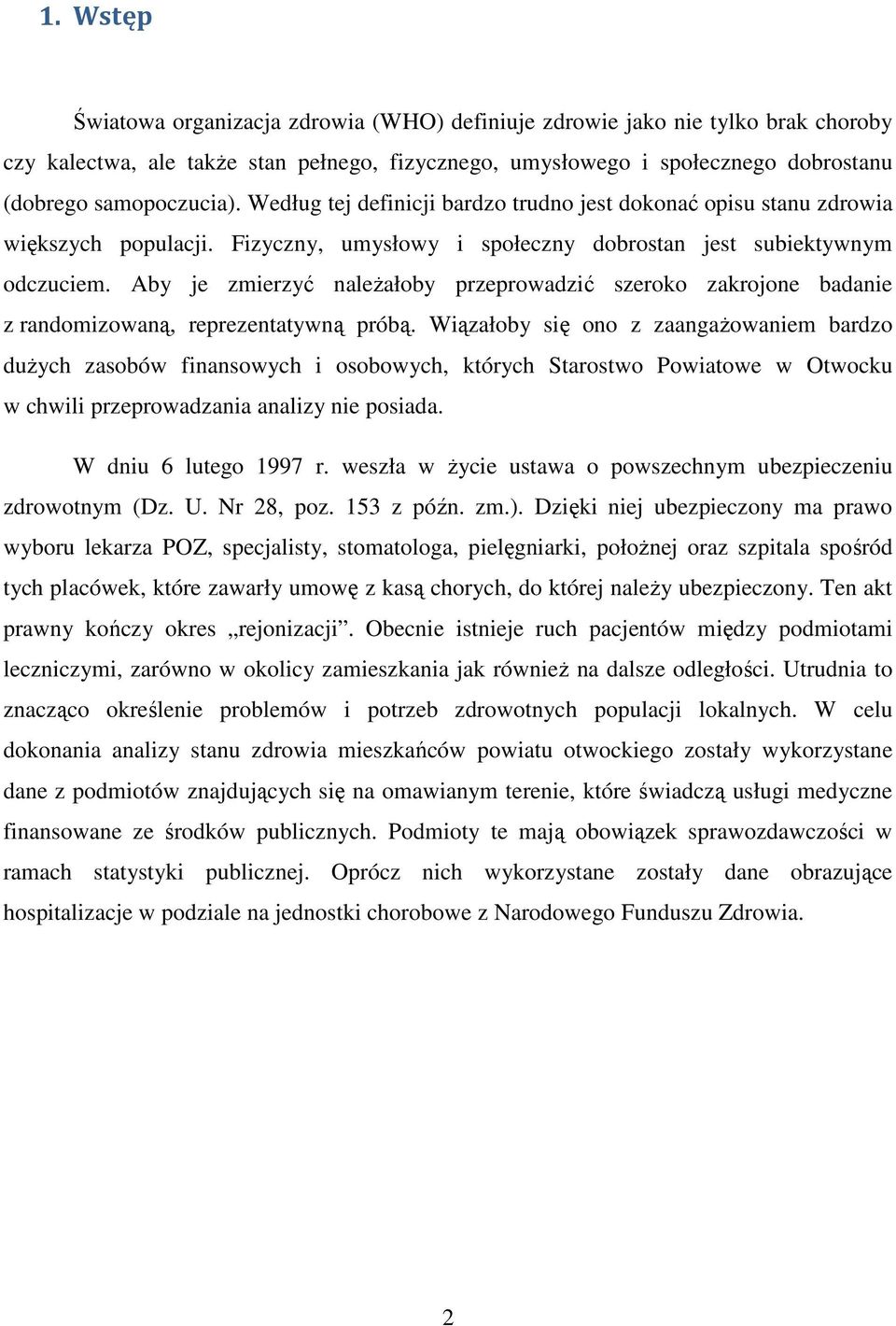 Aby je zmierzyć należałoby przeprowadzić szeroko zakrojone badanie z randomizowaną, reprezentatywną próbą.
