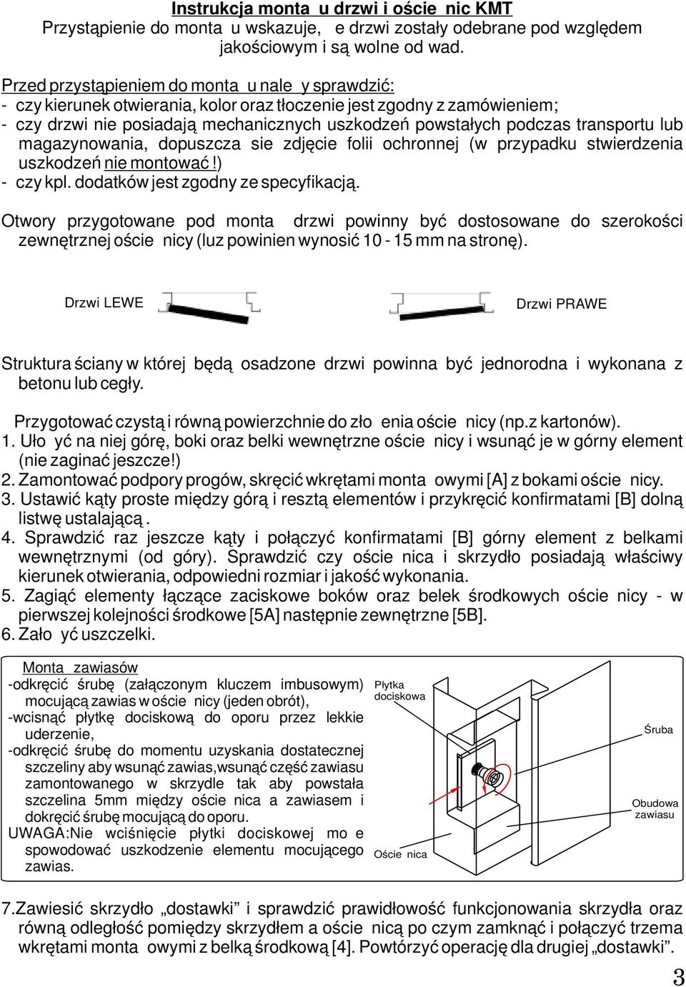 transportu lub magazynowania, dopuszcza sie zdjęcie folii ochronnej (w przypadku stwierdzenia uszkodzeń nie montować!) - czy kpl. dodatków jest zgodny ze specyfikacją.