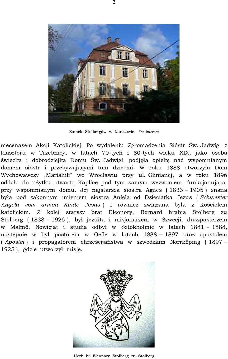 W roku 1888 otworzyła Dom Wychowawczy Mariahilf we Wrocławiu przy ul. Glinianej, a w roku 1896 oddała do użytku otwartą Kaplicę pod tym samym wezwaniem, funkcjonującą przy wspomnianym domu.