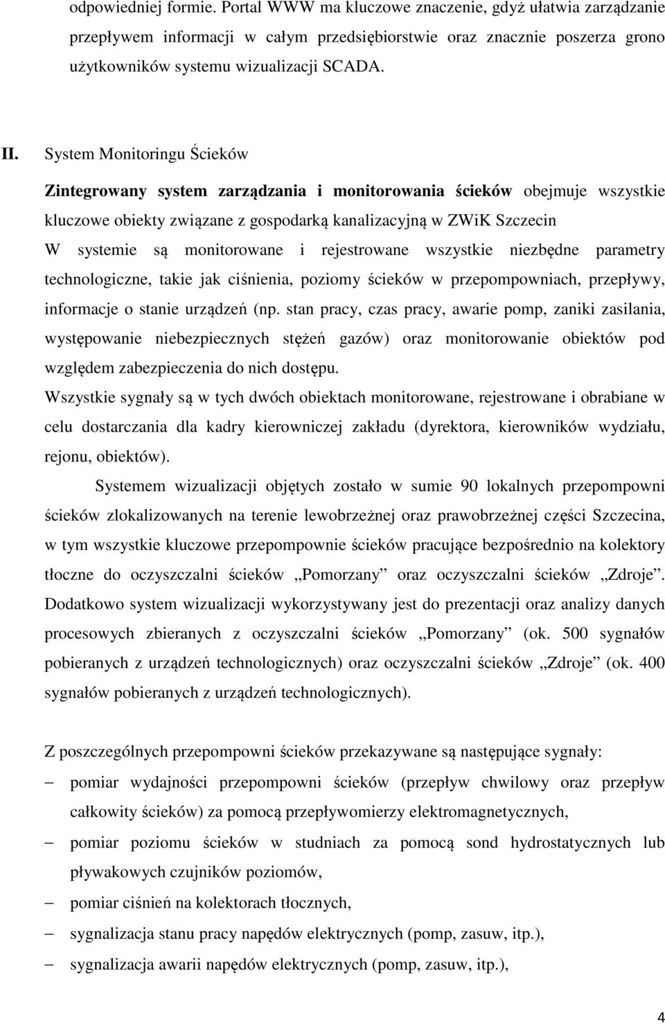 monitorowane i rejestrowane wszystkie niezbędne parametry technologiczne, takie jak ciśnienia, poziomy ścieków w przepompowniach, przepływy, informacje o stanie urządzeń (np.