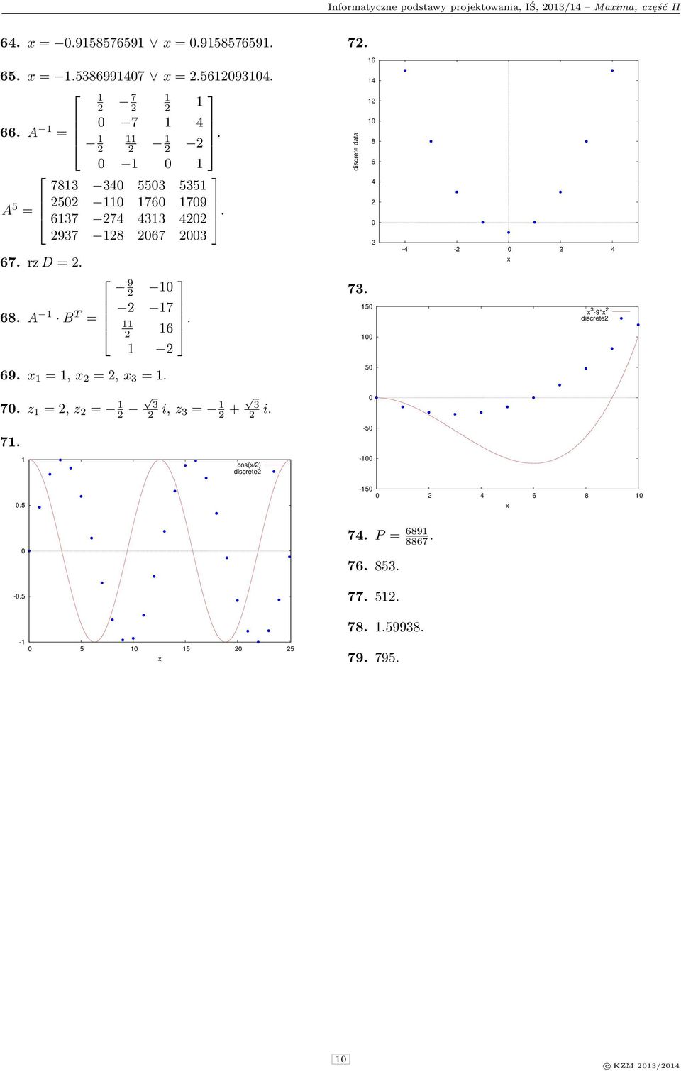 . 7. z =, z = 3 i, z 3 = + 3 i. 7. cos(/) discrete 7. discrete data 73.