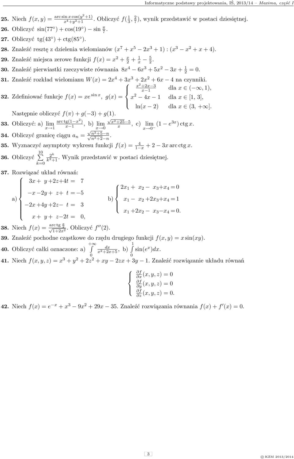 3. Znaleźć rozkład wielomianu W () = + 3 3 + + na czynniki. + 3 dla (, ), 3. Zdefiniować funkcje f() = e sin, g() = dla [, 3], ln( ) dla (3, + ]. Następnie obliczyć f(π) + g( 3) + g().