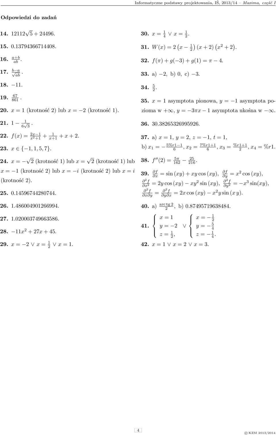 33. a), b), c) 3. 3. 5. 35. = asymptota pionowa, y = asymptota pozioma w +, y = 3π asymptota ukośna w. 3. 3.38539959. 37. a) =, y =, z =, t =, b) = 5%r, = 7%r+, 3 = %r+, = %r. 38. f () = 5π 5. 39.