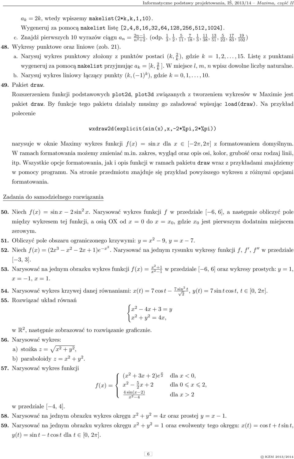 W miejsce l, m, n wpisz dowolne liczby naturalne. b. Narysuj wykres liniowy łączący punkty (k, ( ) k ), gdzie k =,,...,. 9. Pakiet draw.