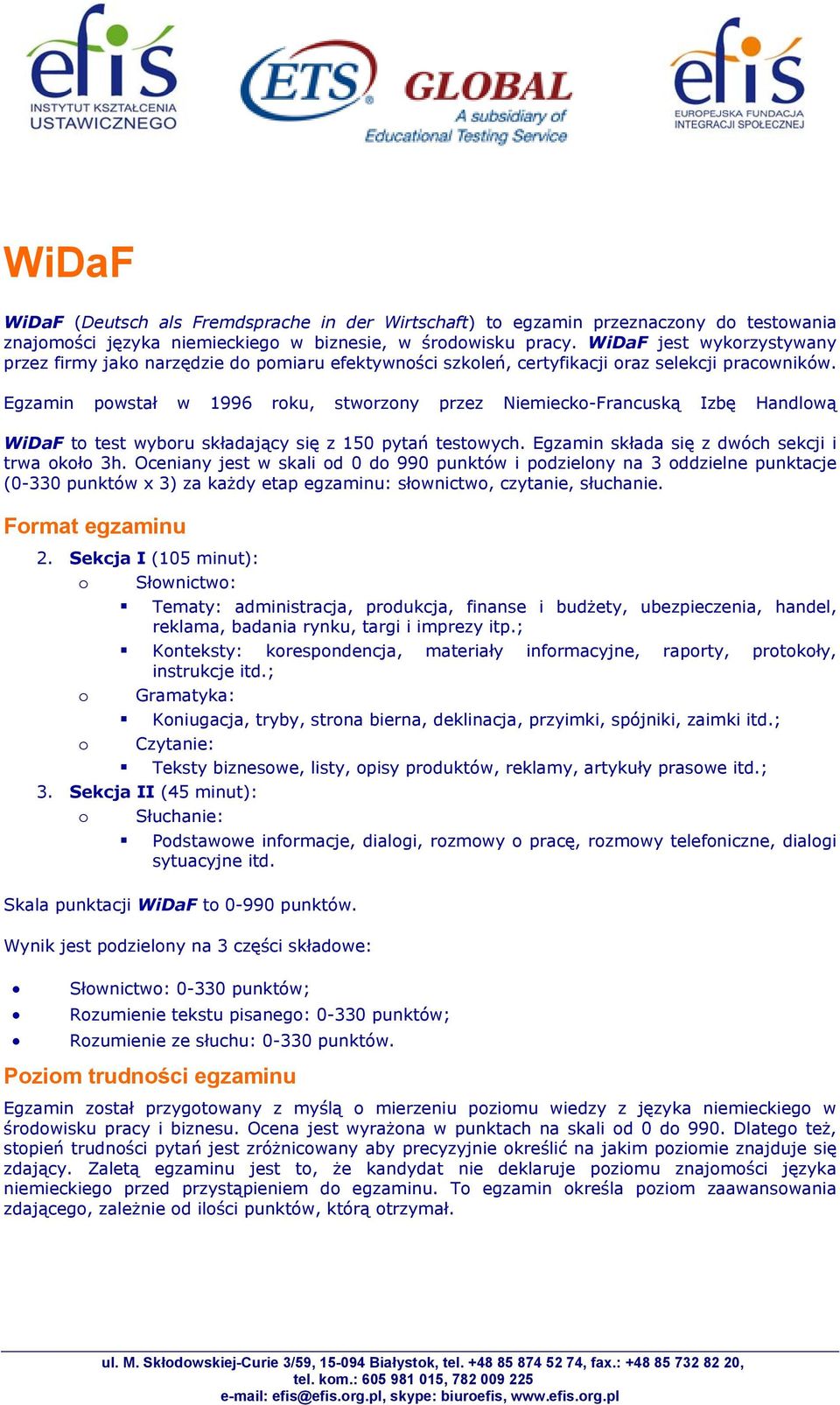 Egzamin powstał w 1996 roku, stworzony przez Niemiecko-Francuską Izbę Handlową WiDaF to test wyboru składający się z 150 pytań testowych. Egzamin składa się z dwóch sekcji i trwa około 3h.