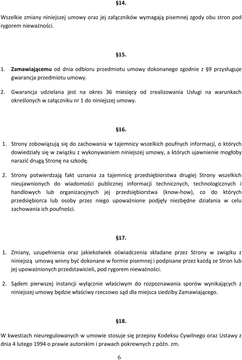 Gwarancja udzielana jest na okres 36 miesięcy od zrealizowania Usługi na warunkach określonych w załączniku nr 1 