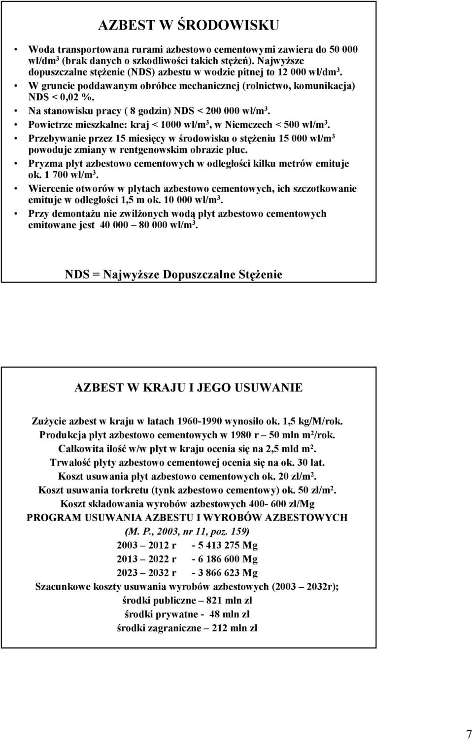 Na stanowisku pracy ( 8 godzin) NDS < 200 000 wł/m 3. Powietrze mieszkalne: kraj < 1000 wł/m 3, w Niemczech < 500 wł/m 3.