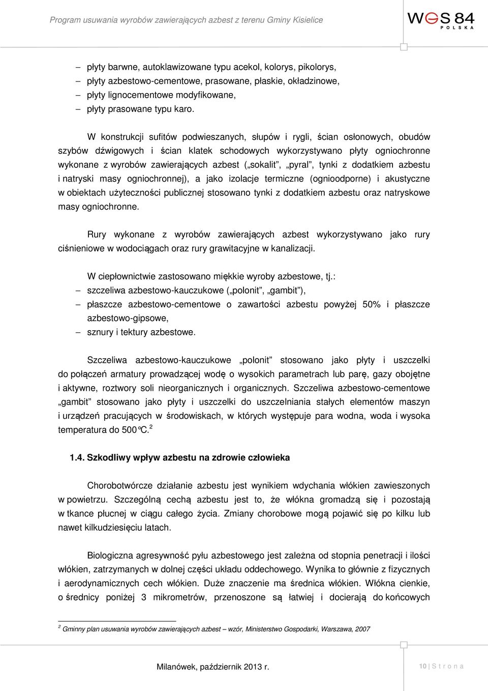 sokalit, pyral, tynki z dodatkiem azbestu i natryski masy ogniochronnej), a jako izolacje termiczne (ognioodporne) i akustyczne w obiektach użyteczności publicznej stosowano tynki z dodatkiem azbestu