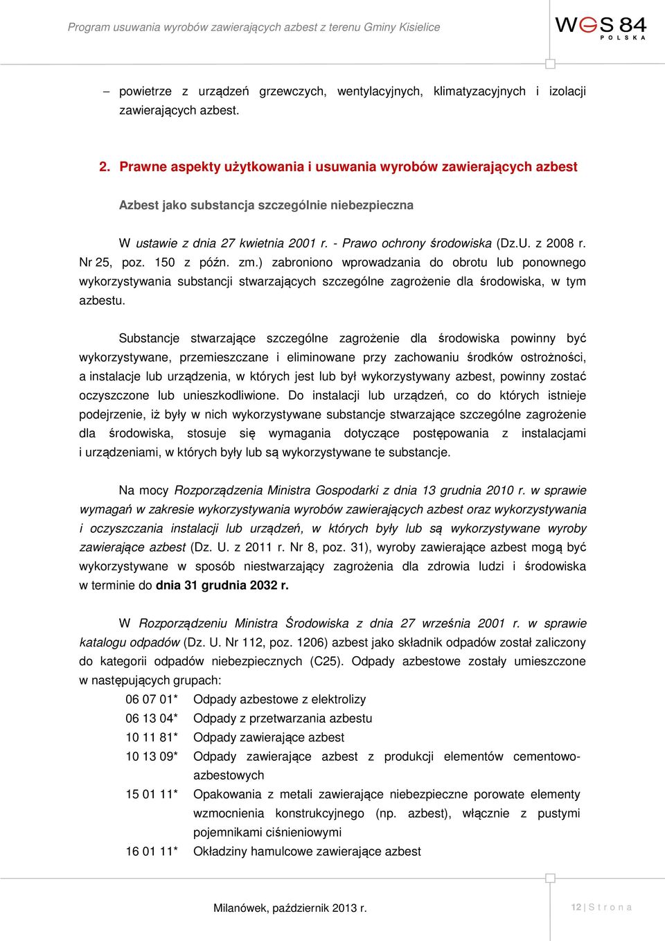 Nr 25, poz. 150 z późn. zm.) zabroniono wprowadzania do obrotu lub ponownego wykorzystywania substancji stwarzających szczególne zagrożenie dla środowiska, w tym azbestu.