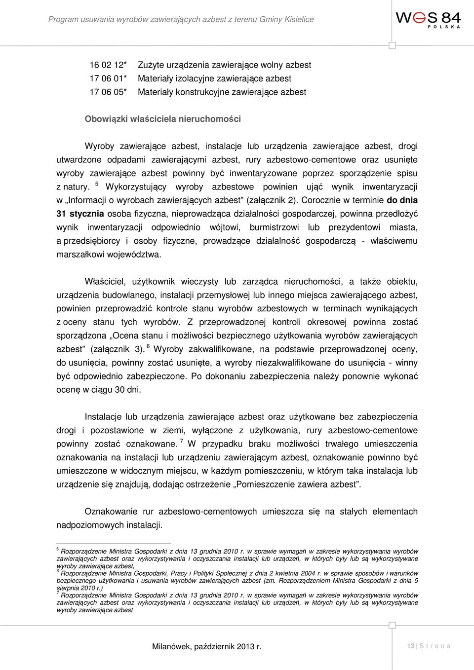 inwentaryzowane poprzez sporządzenie spisu z natury. 5 Wykorzystujący wyroby azbestowe powinien ująć wynik inwentaryzacji w Informacji o wyrobach zawierających azbest (załącznik 2).